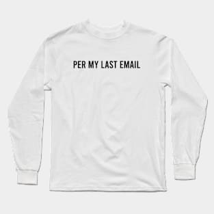 Per my last email Funny work from home Long Sleeve T-Shirt